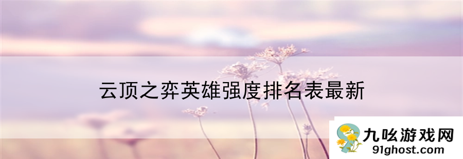 云顶之弈英雄强度排名表最新：最新游戏发售日期即时发布