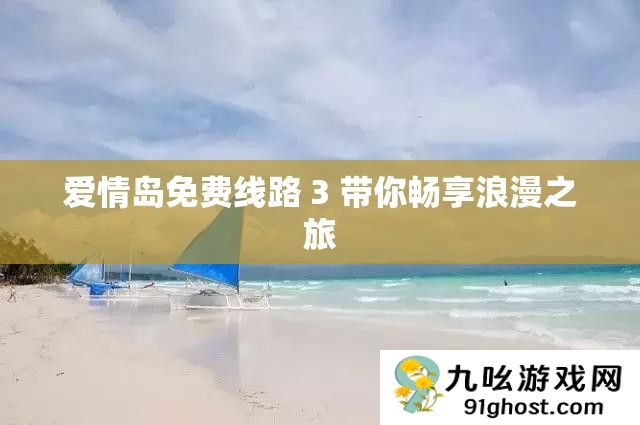 爱情岛免费线路 3 带你畅享浪漫之旅