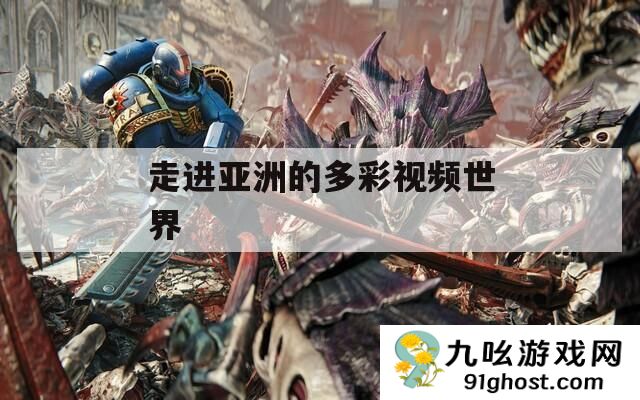走进亚洲的多彩视频世界