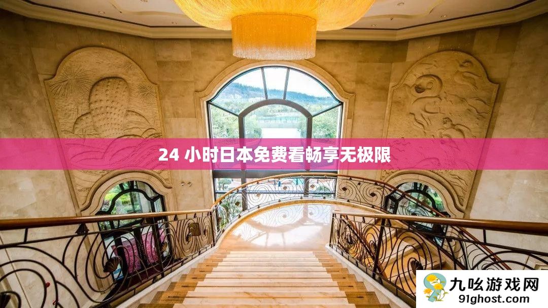 24 小时日本免费看畅享无极限