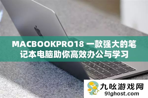 MACBOOKPRO18 一款强大的笔记本电脑助你高效办公与学习