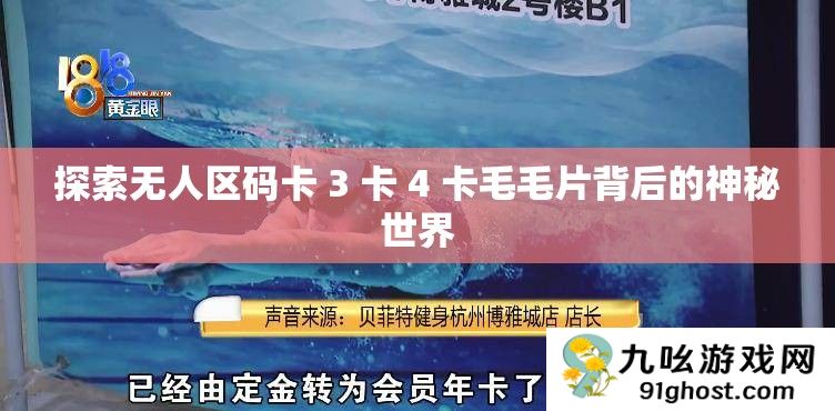 探索无人区码卡 3 卡 4 卡毛毛片背后的神秘世界
