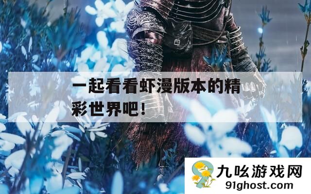 一起看看虾漫版本的精彩世界吧