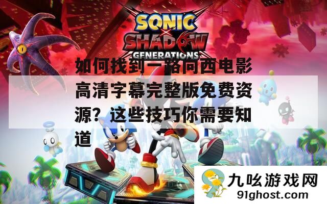 如何找到一路向西电影高清字幕完整版免费资源
