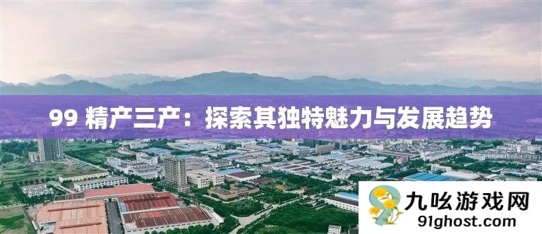 99 精产三产