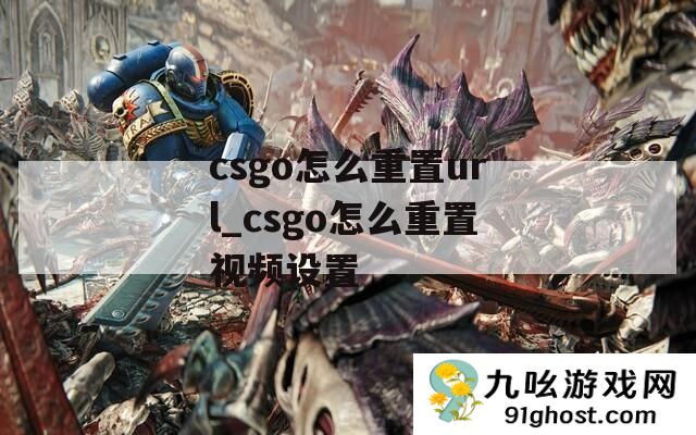 csgo怎么重置url_csgo怎么重置视频设置