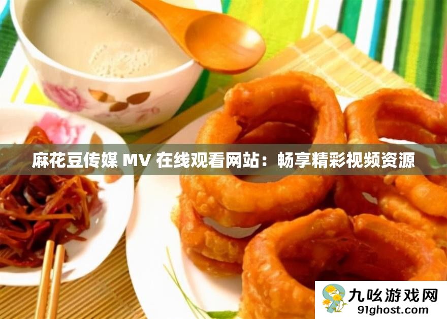 麻花豆传媒 MV 在线观看网站