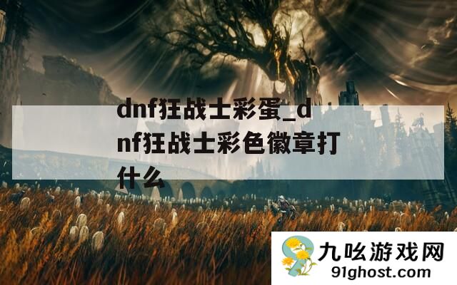 dnf狂战士彩蛋_dnf狂战士彩色徽章打什么