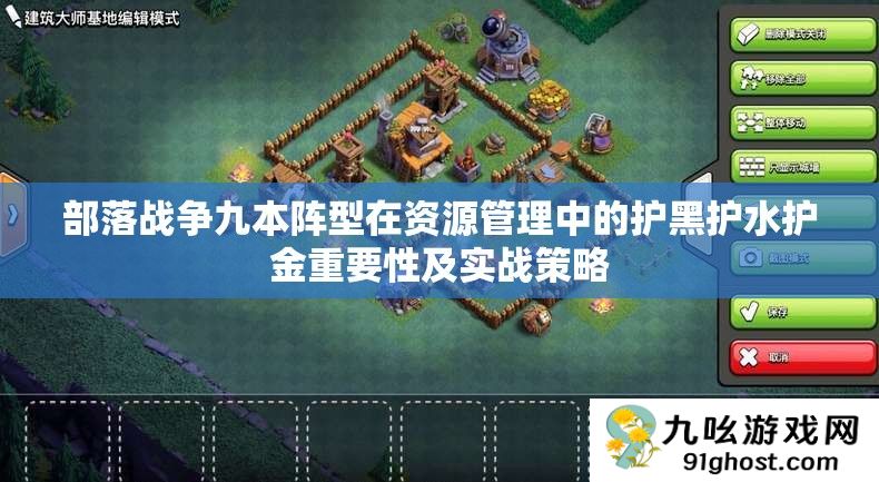 部落战争九本阵型在资源管理中的护黑护水护金重要性及实战策略
