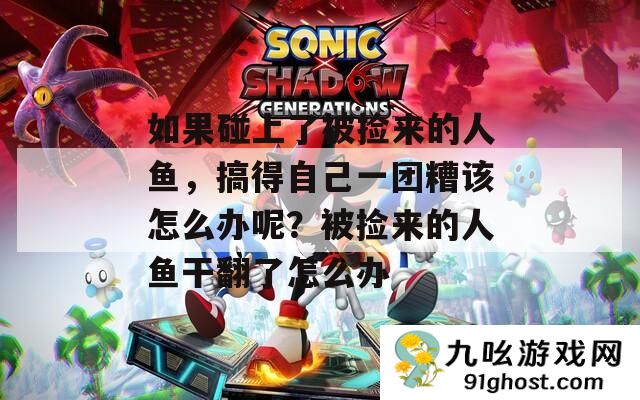 如果碰上了被捡来的人鱼