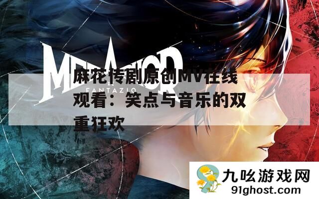 麻花传剧原创MV在线观看