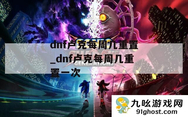 dnf卢克每周几重置_dnf卢克每周几重置一次