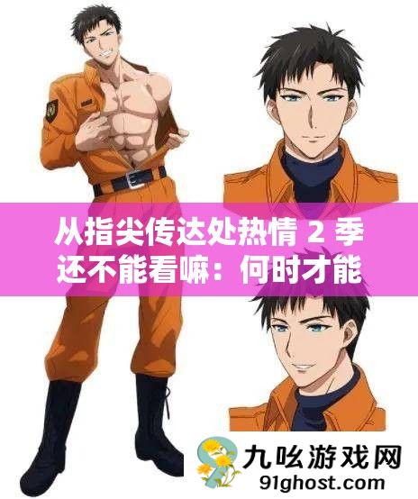从指尖传达处热情 2 季还不能看嘛