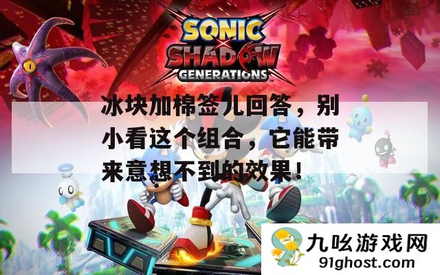 冰块加棉签儿回答