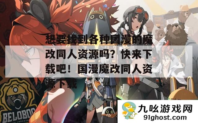 想要找到各种国漫的魔改同人资源吗