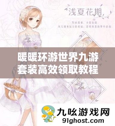 暖暖环游世界九游套装高效领取教程及资源管理全面优化指南