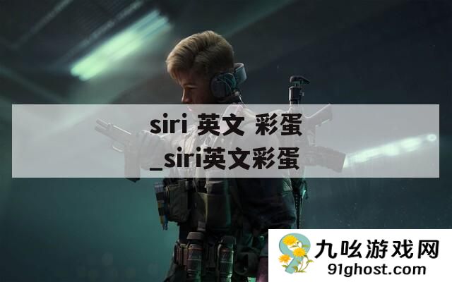 siri 英文 彩蛋_siri英文彩蛋