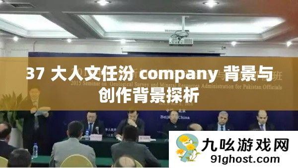 37 大人文任汾 company 背景与创作背景探析