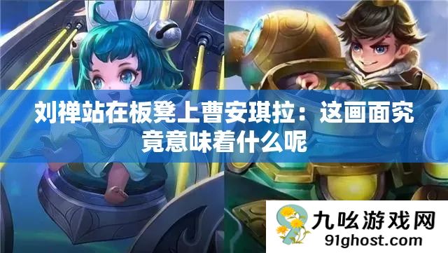 刘禅站在板凳上曹安琪拉