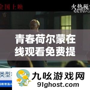 青春荷尔蒙在线观看免费提供多样观看方案