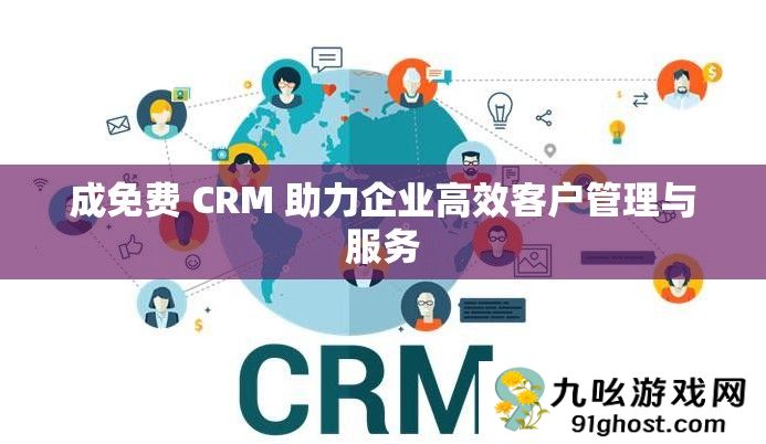 成免费 CRM 助力企业高效客户管理与服务