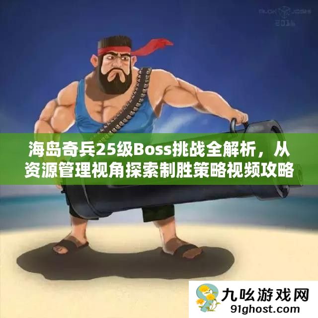 海岛奇兵25级Boss挑战全解析