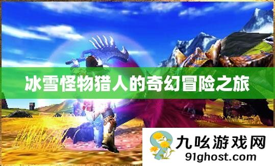 冰雪怪物猎人的奇幻冒险之旅