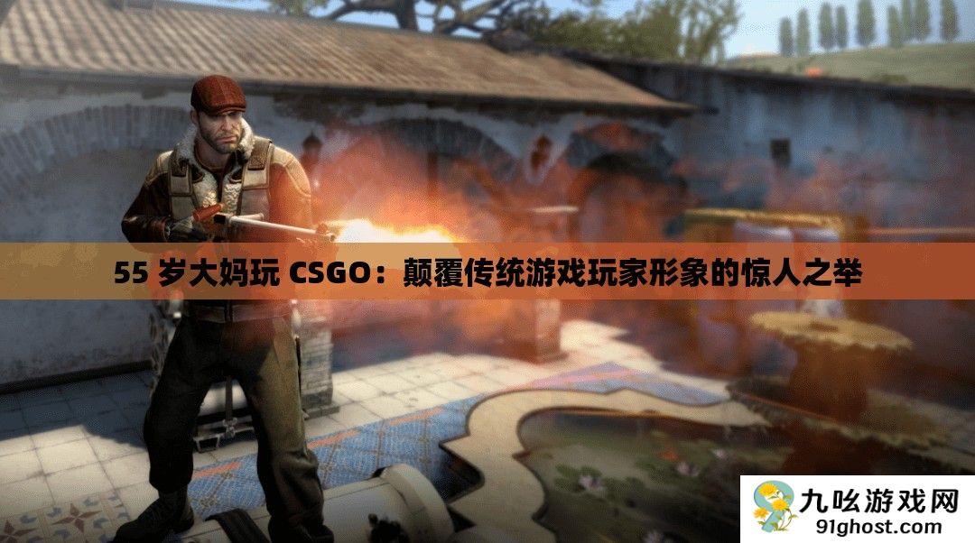 55 岁大妈玩 CSGO