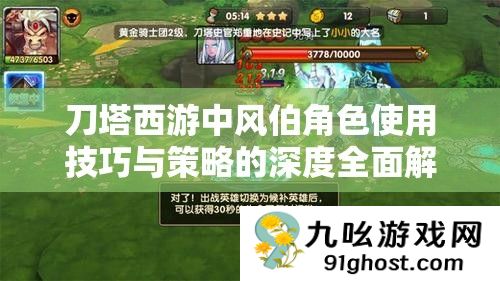 刀塔西游中风伯角色使用技巧与策略的深度全面解析