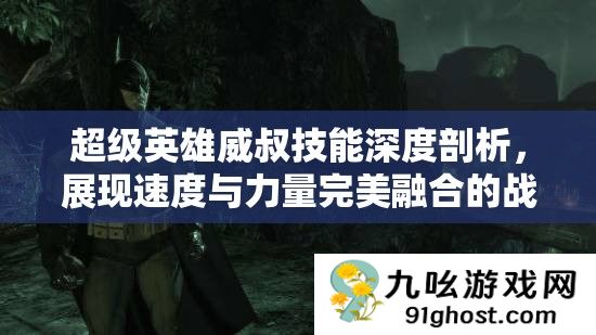 超级英雄威叔技能深度剖析