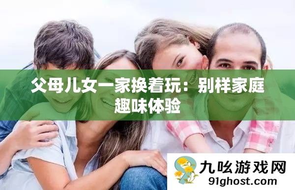 父母儿女一家换着玩