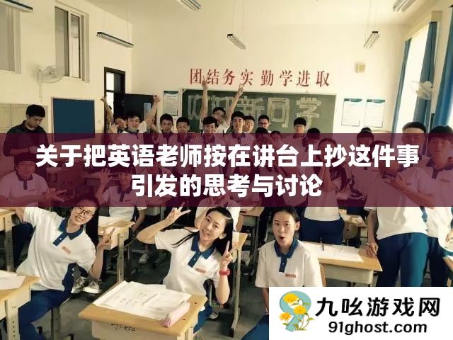 关于把英语老师按在讲台上抄这件事引发的思考与讨论