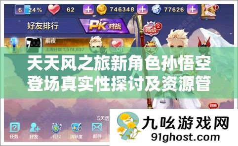 天天风之旅新角色孙悟空登场真实性探讨及资源管理高效避免浪费策略