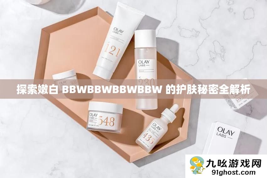探索嫩白 BBWBBWBBWBBW 的护肤秘密全解析