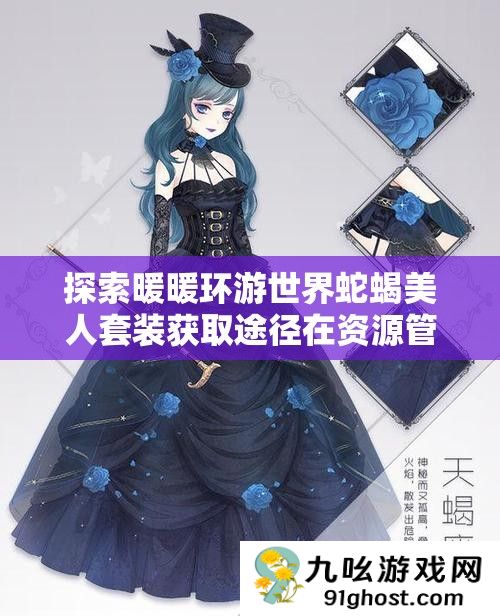 探索暖暖环游世界蛇蝎美人套装获取途径在资源管理中的核心价值与高效实施策略