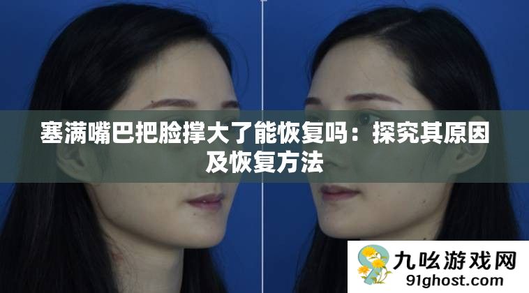 塞满嘴巴把脸撑大了能恢复吗