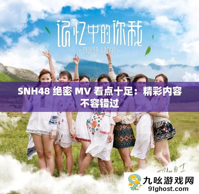 SNH48 绝密 MV 看点十足