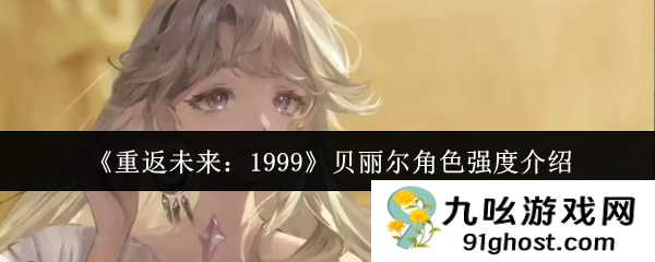《重返未来：1999》贝丽尔角色强度介绍