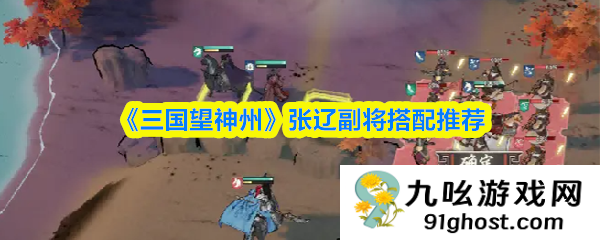 《三国望神州》张辽副将搭配推荐