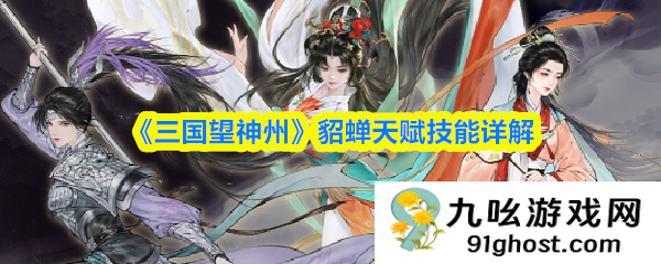 《三国望神州》貂蝉天赋技能详解