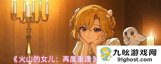 《火山的女儿：再度重逢》全结局达成攻略