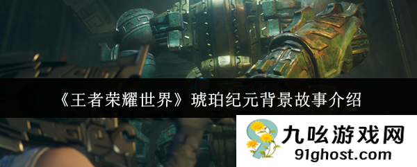 《王者荣耀世界》琥珀纪元背景故事介绍
