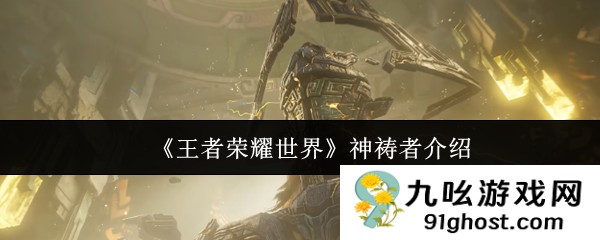 《王者荣耀世界》神祷者介绍