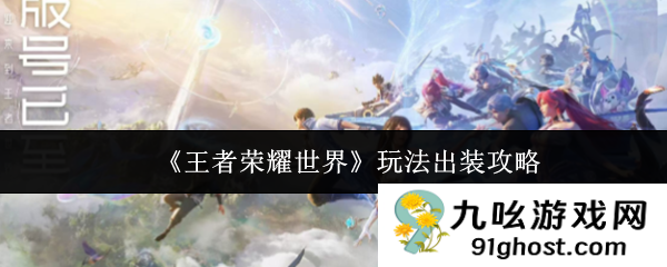 《王者荣耀世界》玩法出装攻略