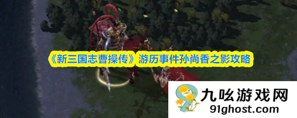《新三国志曹操传》游历事件孙尚香之影攻略