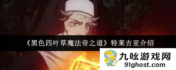 《黑色四叶草魔法帝之道》特莱吉亚介绍
