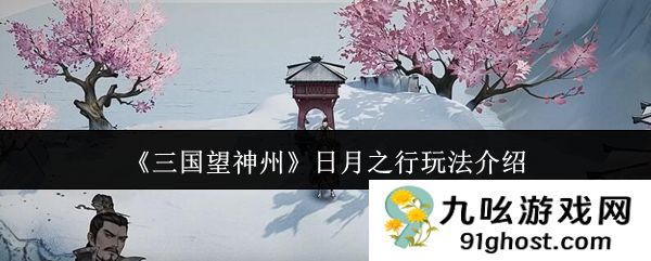 《三国望神州》日月之行玩法介绍