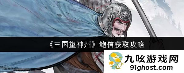 《三国望神州》鲍信获取攻略