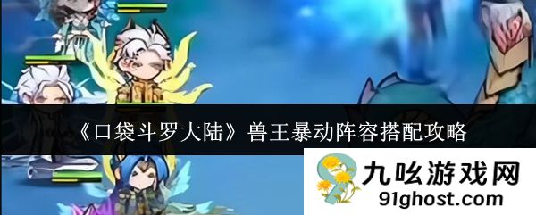 《口袋斗罗大陆》兽王暴动阵容搭配攻略