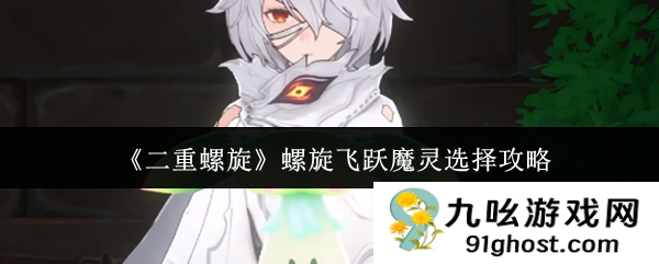 《二重螺旋》螺旋飞跃魔灵选择攻略
